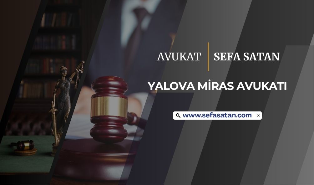 Yalova muris muvazaası davası avukatı ile mirastan mal kaçırma ve tapu iptal tescil süreci yönetimi